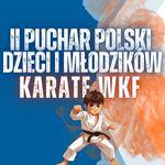 II PUCHAR POLSKI DZIECI I MŁODZIKÓW KARATE WKF