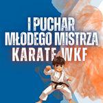 I PUCHAR MŁODEGO MISTRZA KARATE WKF